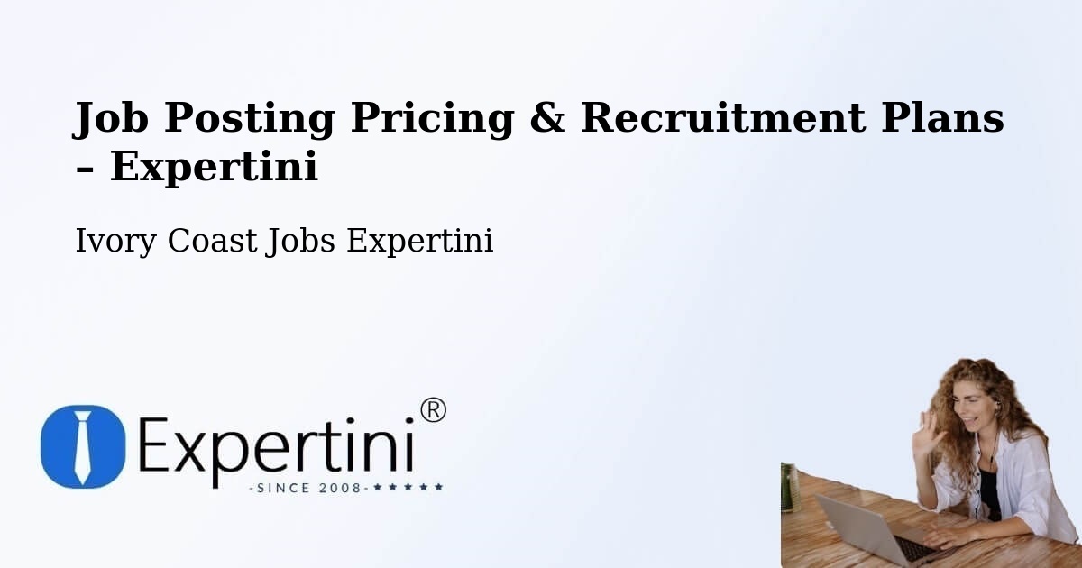 Job Posting Pricing & Recruitment Plans – Sassandra - Sassandra, Ivory Coast Jobs Expertini